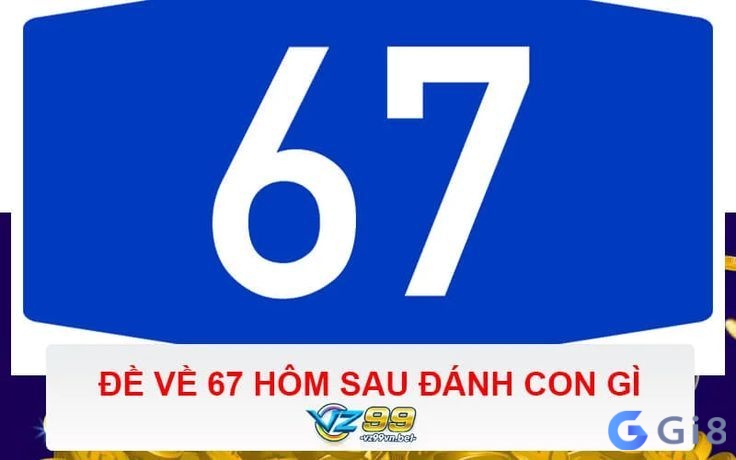 De ve 67 hôm sau nên đánh con gì cho dễ trúng?