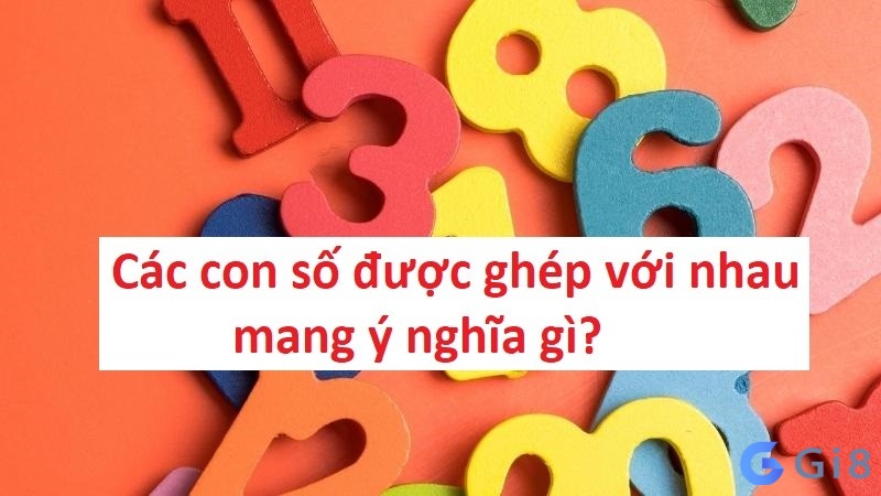 Các con số được ghép với nhau mang ý nghĩa gì?