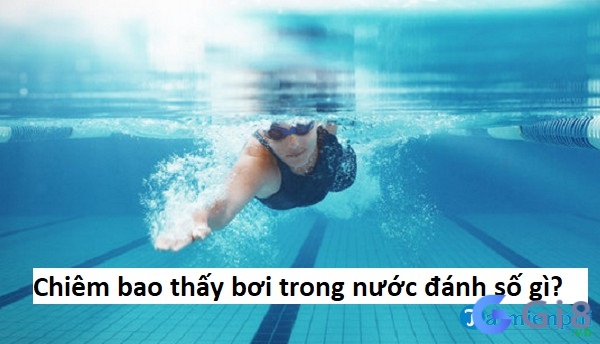 Chiêm bao thấy bơi trong nước chọn số nào để dễ trúng?