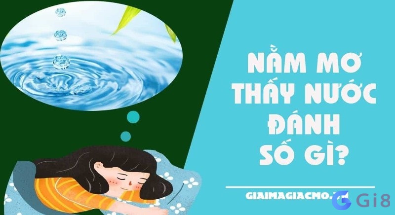 Chiêm bao thấy nước dâng cao nên đánh số gì cho nhanh trúng?