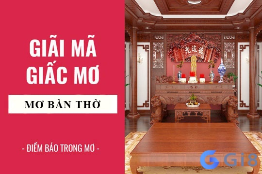 Cùng Gi88 tìm hiểu chi tiết về giấc mơ thấy bàn thờ số mấy nhé